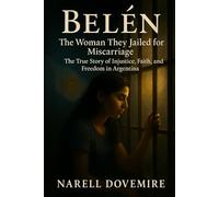 Belén: The Woman They Jailed for Miscarriage - The True Story of Injustice, Faith, and Freedom in Argentina