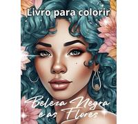 Beleza Negra e Flores libro de Colorir para Adultos com Lindas Mulheres Negras e Desenhos Florais Detalhados: páginas de colorir relaxantes e ... a força feminina e a arte floral sofisticada