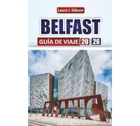 BELFAST GUÍA DE VIAJE 2026: "Explora la vibrante vida urbana de Irlanda del Norte, sus lugares históricos, las aventuras costeras y las experiencias culinarias