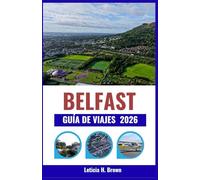BELFAST GUÍA DE VIAJES 2026: Desde el legado del Titanic hasta el espíritu de la ciudad moderna: explore la cultura, la gastronomía y las aventuras costeras de Irlanda del Norte.