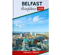 BELFAST REISEFÜHRER 2026: Entdecken Sie Nordirlands Highlights, Top-Attraktionen, Essensplätze und Reiseplanung