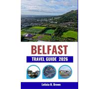 BELFAST TRAVEL GUIDE 2026: From Titanic Heritage to Modern City Spirit Explore Culture, Cuisine, and Coastal Adventures Across Northern Ireland