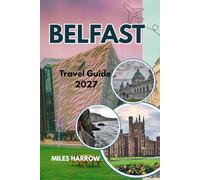BELFAST Travel Guide 2027: A Guide to Northern Ireland’s Capital - From Titanic Belfast to the Causeway Coast, with Itineraries, Top Attractions, and Day Trips