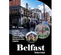 Belfast Travel Photography: A visual journey through Titanic history, vibrant murals, and the heart of Northern Ireland (Travel Coffee Table Books)