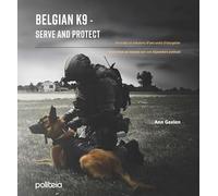 Belgian K9 - Serve and protect: Portraits et missions d'une unité d'exception / Portretten en missies van een bijzondere eenheid