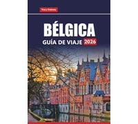BÉLGICA GUÍA DE VIAJE 2026: Principales atracciones, gastronomía local, lugares destacados de la ciudad y experiencias culturales