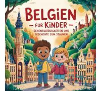 Belgien für Kinder - Sehenswürdigkeiten und Geschichten zum Staunen: Eine fantasievolle Reise durch Waffeln, Burgen und bunte Legenden - Für Kinder von 4 bis 7 Jahren liebevoll erzählt