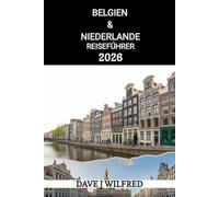 BELGIEN & NIEDERLANDE REISEFÜHRER 2026: Praktische Reiserouten, lokale Tipps, Transportpässe, Budgetplanung und versteckte Schätze für Erstbesucher und wiederkehrende Besucher