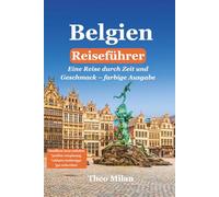 Belgien Reiseführer 2025-2026: Entdecken Sie Brüssel, Brügge, Gent und Antwerpen mit fachkundigen kulturellen, historischen und kulinarischen ... Reiseführer für Anspruchsvolle)