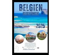 Belgien Reiseführer 2025: Entdecken Sie majestätische Schlösser, pulsierende Straßen, atemberaubende Natur und kulinarische Schätze in Europas verborgenem Juwel