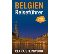 Belgien Reiseführer 2026: Alles, was Sie vor Ihrer Abreise wissen müssen: Entdecken Sie Insidertipps, versteckte Schätze, Kultur, Essen und lokale Abenteuer
