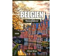 Belgien Reiseführer 2026: Die besten Aktivitäten, die schönsten Städte, Geheimtipps, kulinarische Erlebnisse und clevere Reiserouten für jeden Reisenden