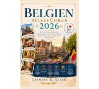 BELGIEN REISEFÜHRER 2026: Die Top Sehenswürdigkeiten, Geheimtipps, Essen, Festivals, Museen, Kultur Sowie Praktische Reisetipps Und Reiseroute
