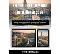BELGIEN UND LUXEMBURG REISEFÜHRER 2026: Erkunden Sie mittelalterliche Städte, prachtvolle Paläste, Jugendstil Juwelen, ikonische Schlösser, malerische ... Wälder und grenzüberschreitende Abenteuer.