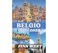 BELGIO GUIDA DI VIAGGIO 2025: Scopri il cuore dell'Europa attraverso la storia, l'arte e le gemme senza tempo
