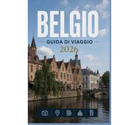 BELGIO GUIDA DI VIAGGIO 2026: Scopri l'anima di ogni destinazione