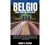 BELGIO GUIDA TURISTICA 2025-2026: Esplora Bruxelles, Bruges, Gand e molto altro come un abitante del posto con passeggiate panoramiche, itinerari ... luoghi segreti fuori dalle mappe turistiche
