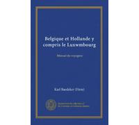 Belgique et Hollande y compris le Luxwmbourg: Manuel du voyageur