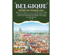 BELGIQUE GUIDE DE VOYAGE 2027 - Conseils pratiques, recommandations locales et tout ce dont vous avez besoin pour planifier votre voyage en toute sécurité (Le Voyageur confiant 2027)