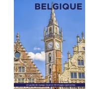 Belgique: Un guide de voyage visuel en 50 images captivantes (World Through the Lens: Une série de photographies de voyage par Florian Decouverte)