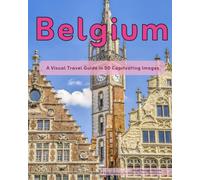 Belgium: A Visual Travel Guide in 50 Capitvating Images (World Through the Lens: A Travel Photography Series)