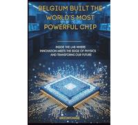 Belgium Built the World’s Most Powerful Chip: Inside the Lab Where Innovation Meets the Edge of Physics and Transforms Our Future