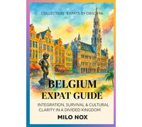 Belgium Expat Guide: Integration, Survival & Cultural Clarity in a Divided Kingdom: 46 (Living Abroad by Obscyra)