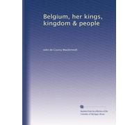 Belgium, her kings, kingdom & people