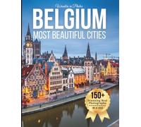 Belgium’s Most Beautiful Cities - Wonders in Photos: A Travel Coffee Table Book of Historic Places, Medieval Towns, Canals, and Scenic Landscapes ... of the World Coffee Table Book Series)