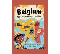 BELGIUM: The Complete History for Kids: The Little Country with a Big Dream (Collections of country history books for kids)
