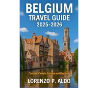 BELGIUM TRAVEL GUIDE 2025-2026: Castles, Canals, Cuisine and Beyond