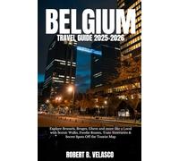 BELGIUM TRAVEL GUIDE 2025-2026: Explore Brussels, Bruges, Ghent and more like a Local with Scenic Walks, Foodie Routes, Train Itineraries & Secret Spots Off the Tourist Map