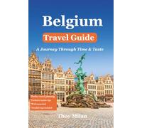 Belgium Travel Guide 2025-2026: Explore Brussels, Bruges, Ghent, Antwerp, Country's In-Depth Cultural, Hidden Gems, Historical, and Culinary Insights ... (Discover the World: An Essential Guide)