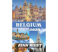BELGIUM TRAVEL GUIDE 2025: Discover the Heart of Europe through History, Art, and Timeless Gems