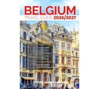 BELGIUM TRAVEL GUIDE 2026/2027: The Only Guide You’ll Need for an unforgettable Trip: Local Recommendation, Hidden Gems, Insider Tips and Must-See Attractions