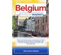 BELGIUM TRAVEL GUIDE 2026/2027: Trip of a lifetime with a well-Detailed Guide to Know BELGIUM in Half the Time with Easy Itineraries, Local Tips, ... Budget Advice, Safety and Top Attractions