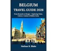 BELGIUM TRAVEL GUIDE 2026: From Brussels to Bruges - Exploring Cities, Culture, Cuisine & Hidden Gems