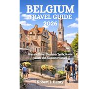 BELGIUM TRAVEL GUIDE 2026: Historic Cities, Chocolate Trails, Scenic Canals and Authentic Culture