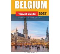 BELGIUM TRAVEL GUIDE 2027: Travel Better with Clear Tips, Local Finds, and Simple Planning