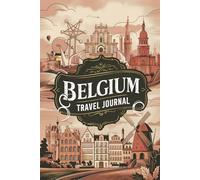 Belgium Travel Journal: 100 Prompts to Write, Sketch, Place Photos & Collect Belgian Memories