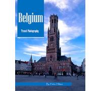 Belgium Travel Photography: A Visual Journey Through Medieval Squares, Gothic Cathedrals & Chocolate Shops - From Brussels’ Grand Place to Bruges’ ... Photos (Travel Coffee Table Books)