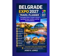 BELGRADE EXPO 2027 TRAVEL PLANNER: A Simplified Visitor’s Guide to Serbia’s Specialized Expo, Pavilions, and City Accommodations.