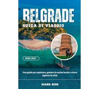 BELGRADE GUIDA DI VIAGGIO 2026-2027: Una guida per esplorare, gustare la cucina locale e vivere appieno la città.