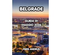 Belgrade Guida Di Viaggio 2026: La guida completa alla capitale più vivace della Serbia, Kalemegdan, vita notturna, splavs del fiume, cibo serbo e ... per un viaggio indimenticabile a Belgrado