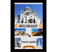 BELGRADE TRAVEL GUIDE 2025-2026: Unveiling Belgrade Top Destinations, History, Hidden Gems and Traditional Experiences