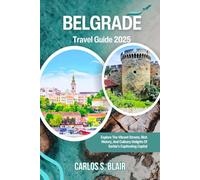 Belgrade Travel Guide 2025: Explore The Vibrant Streets, Rich History, And Culinary Delights Of Serbia's Captivating Capital