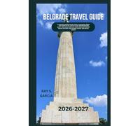 BELGRADE TRAVEL GUIDE 2026-2027: “A COMPLETE INSIDER TRAVEL GUIDE TO BELGRADE, SERBIA - TOP THINGS TO DO, COST OF LIVING, NEIGHBOURHOODS, SAFETY TIPS, LOCAL FOOD,DAY TRIPS AND SMART BUDGET TRAVEL
