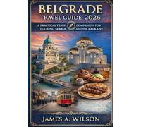 Belgrade Travel Guide 2026: A Practical Travel Companion for Touring Serbia and the Balkans