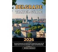 Belgrade Travel Guide: 2026 Practical Companion For Exploring The Capital And Largest City Of Serbia Like A Local Featuring Expert Insights And ... (Travel Like a Local With Maps Compilation)