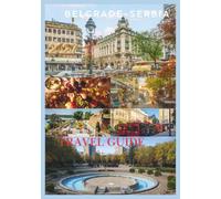 BELGRADE TRAVEL GUIDE 2027: Explore Serbia's Vibrant Capital with Local Insights, Hidden Gems, Historic Landmarks, Authentic Cuisine, Exciting ... Practical Tips for an Unforgettable Journey